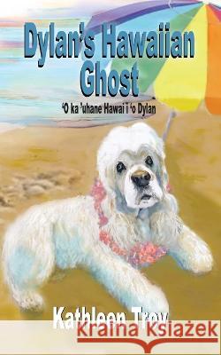 Dylan's Hawaiian Ghost Kathleen Troy   9781959215134 Dylan and Friends Publishing Company - książka