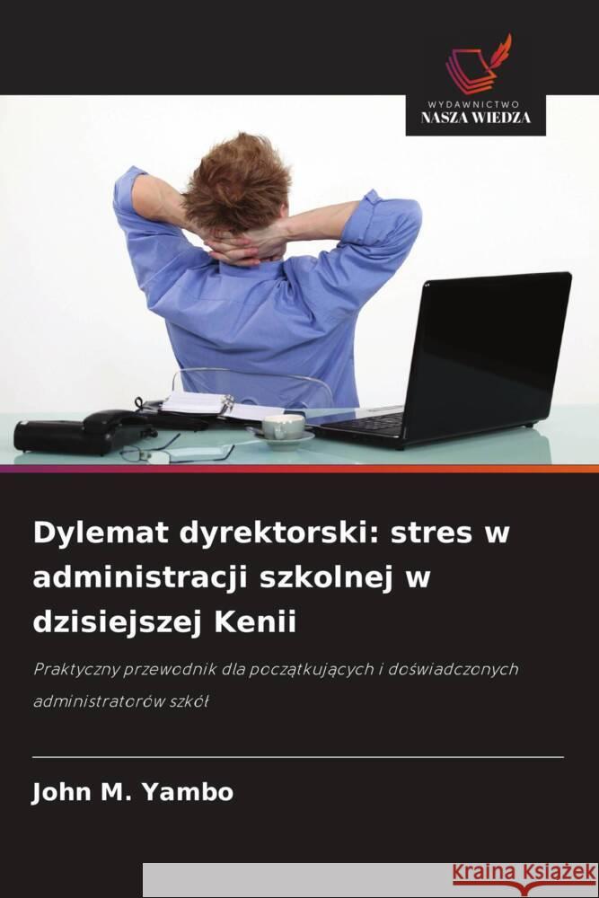 Dylemat dyrektorski: stres w administracji szkolnej w dzisiejszej Kenii Yambo, John M. 9786208681326 Wydawnictwo Nasza Wiedza - książka