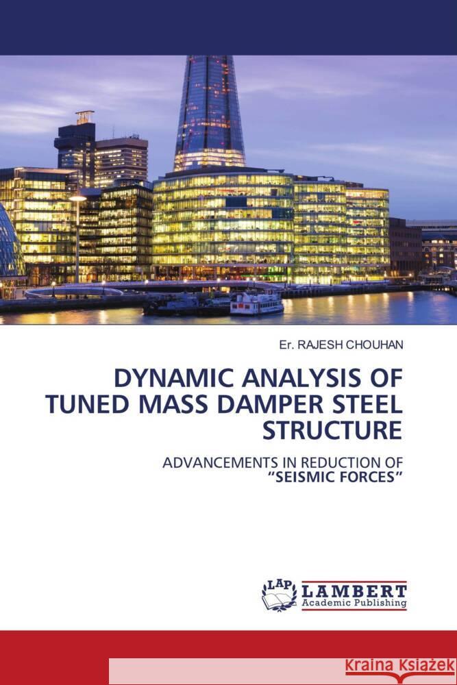DYNAMIC ANALYSIS OF TUNED MASS DAMPER STEEL STRUCTURE CHOUHAN, Er. RAJESH 9786204208954 LAP Lambert Academic Publishing - książka