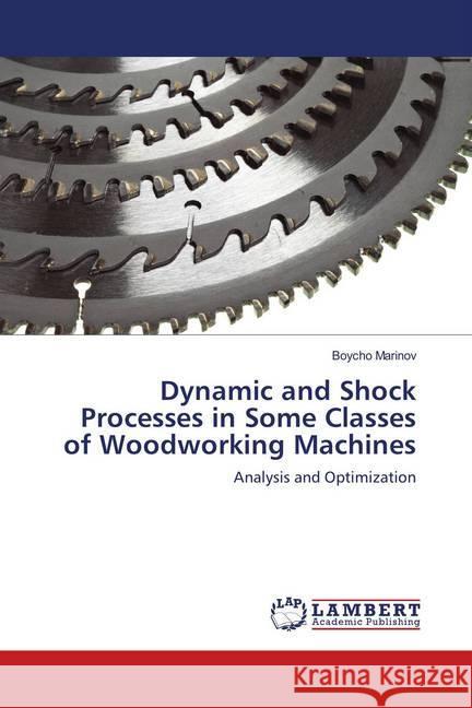 Dynamic and Shock Processes in Some Classes of Woodworking Machines : Analysis and Optimization Marinov, Boycho 9786139982295 LAP Lambert Academic Publishing - książka