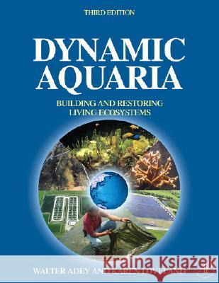 Dynamic Aquaria: Building and Restoring Living Ecosystems Walter H. Adey Karen Loveland 9780123706416 Academic Press - książka