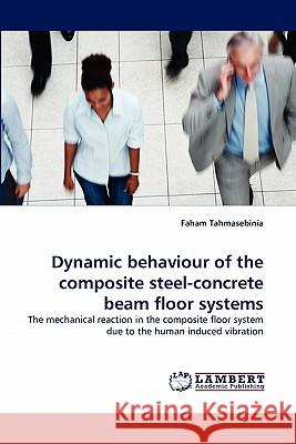 Dynamic Behaviour of the Composite Steel-Concrete Beam Floor Systems Faham Tahmasebinia 9783844334371 LAP Lambert Academic Publishing - książka