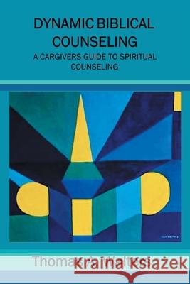 Dynamic Biblical Counseling Thomas A. Walters 9781441590077 Xlibris Corporation - książka