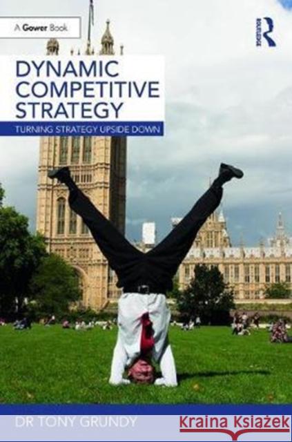 Dynamic Competitive Strategy: Turning Strategy Upside Down Tony Grundy 9781138081086 Routledge - książka