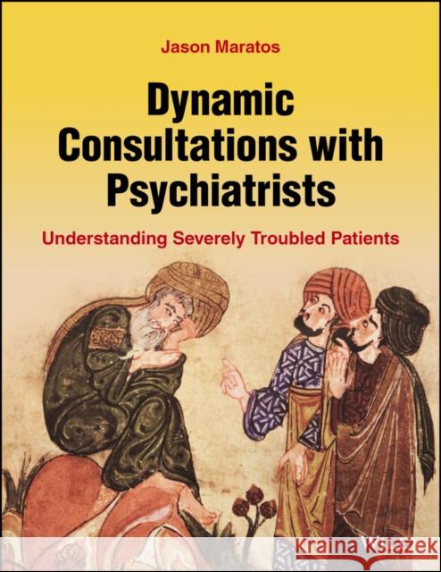 Dynamic Consultations with Psychiatrists: Understanding Severely Troubled Patients Maratos, Jason 9781119900504 John Wiley and Sons Ltd - książka