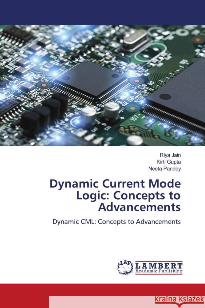 Dynamic Current Mode Logic: Concepts to Advancements Jain, Riya, Gupta, Kirti, Pandey, Neeta 9786204208107 LAP Lambert Academic Publishing - książka