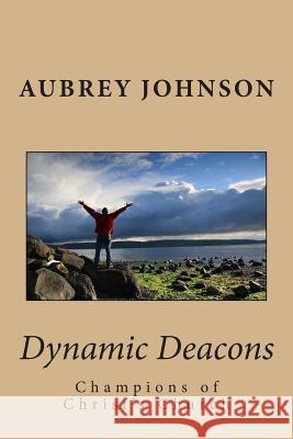 Dynamic Deacons: Champions of Christ's Church Dr Aubrey Johnson 9781502781475 Createspace - książka