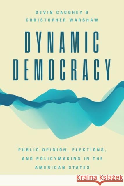 Dynamic Democracy: Public Opinion, Elections, and Policymaking in the American States Caughey, Devin 9780226822204 CHICAGO UNIVERSITY PRESS - książka