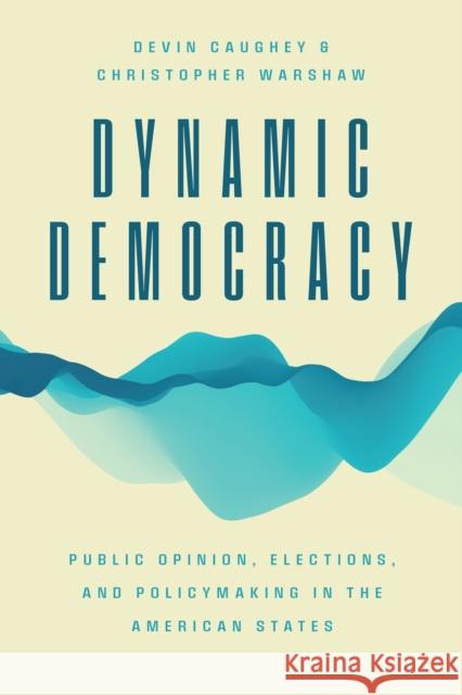 Dynamic Democracy: Public Opinion, Elections, and Policymaking in the American States Caughey, Devin 9780226822228 CHICAGO UNIVERSITY PRESS - książka