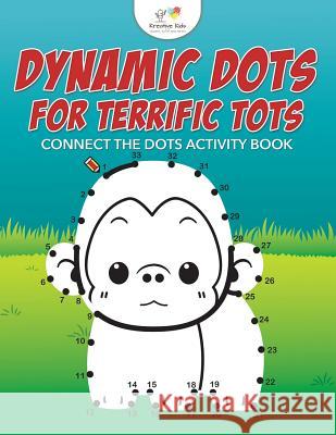 Dynamic Dots for Terrific Tots: Connect the Dots Activity Book Kreative Kids   9781683771265 Kreative Kids - książka