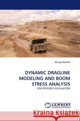 DYNAMIC DRAGLINE MODELING AND BOOM STRESS ANALYSIS : FOR EFFICIENT EXCAVATION Demirel, Nuray 9783838332031 LAP Lambert Academic Publishing - książka