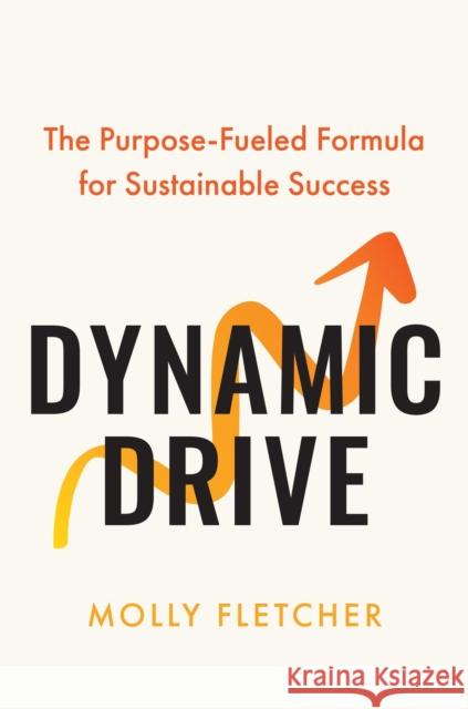 Dynamic Drive: The Purpose-Fueled Formula for Sustainable Success Molly Fletcher 9780306834196 Hachette Books - książka