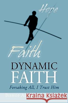 Dynamic Faith: Forsaking All, I Trust Him Bishop Alexander Phillips 9781440196409  - książka