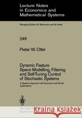 Dynamic Feature Space Modelling, Filtering and Self-Tuning Control of Stochastic Systems: A Systems Approach with Economic and Social Applications Pieter W. Otter 9783540156543 Springer-Verlag Berlin and Heidelberg GmbH &  - książka