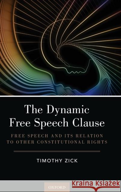 Dynamic Free Speech Clause: Free Speech and Its Relation to Other Constitutional Rights Zick, Timothy 9780190841416 Oxford University Press, USA - książka