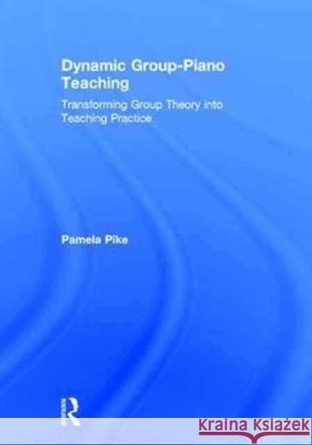 Dynamic Group-Piano Teaching: Transforming Group Theory Into Teaching Practice Pamela Pike 9781138241428 Routledge - książka
