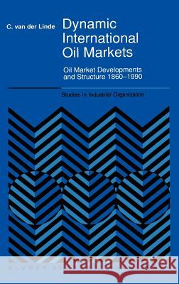 Dynamic International Oil Markets: Oil Market Developments and Structure 1860-1990 Van Der Linde, C. 9780792314783 Kluwer Academic Publishers - książka