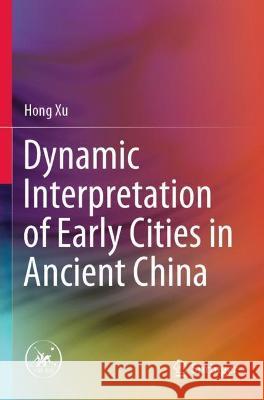 Dynamic Interpretation of Early Cities in Ancient China Hong Xu 9789811623899 Springer Nature Singapore - książka