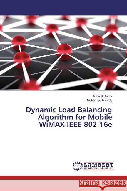 Dynamic Load Balancing Algorithm for Mobile WiMAX IEEE 802.16e Samy, Ahmed; Hamdy, Mohamed 9783659833533 LAP Lambert Academic Publishing - książka