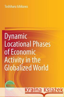 Dynamic Locational Phases of Economic Activity in the Globalized World Toshiharu Ishikawa 9789811091827 Springer - książka