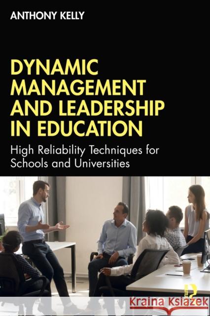 Dynamic Management and Leadership in Education: High Reliability Techniques for Schools and Universities Anthony Kelly 9781032108223 Routledge - książka