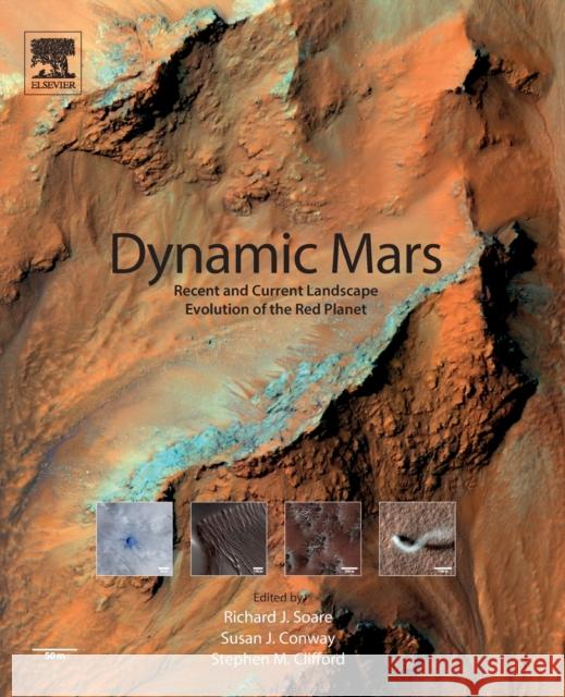 Dynamic Mars: Recent and Current Landscape Evolution of the Red Planet Richard J. Soare Susan J. Conway Stephen M. Clifford 9780128130186 Elsevier - książka