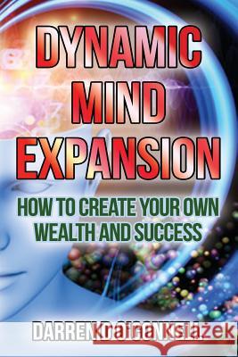 Dynamic Mind Expansion: How to Create Your Own Wealth and Success Darren D. O 9781495415807 Createspace - książka