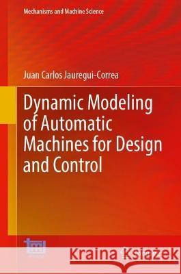 Dynamic Modeling of Automatic Machines for Design and Control Juan Carlos Jauregui-Correa   9783031359415 Springer International Publishing AG - książka