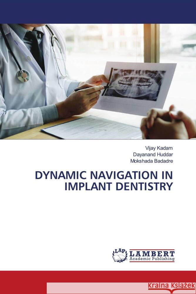 DYNAMIC NAVIGATION IN IMPLANT DENTISTRY Kadam, Vijay, Huddar, Dayanand, Badadre, Mokshada 9786204984612 LAP Lambert Academic Publishing - książka