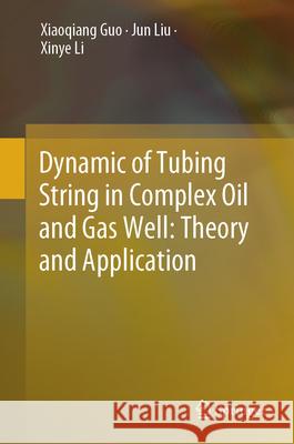 Dynamic of Tubing String in Complex Oil and Gas Well: Theory and Application Guo, Xiaoqiang, Liu, Jun, Li, Xinye 9789819774029 Springer - książka