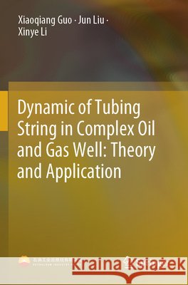 Dynamic of Tubing String in Complex Oil and Gas Well: Theory and Application Guo, Xiaoqiang, Liu, Jun, Li, Xinye 9789819774050 Springer Nature Singapore - książka