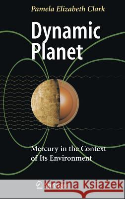 Dynamic Planet: Mercury in the Context of Its Environment Clark, Pamela Elizabeth 9780387482101 SPRINGER-VERLAG NEW YORK INC. - książka