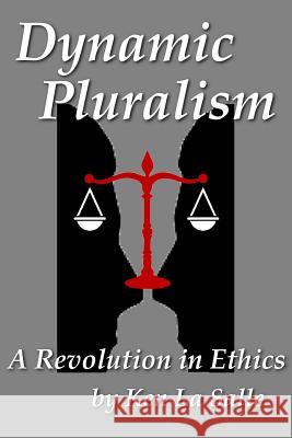 Dynamic Pluralism: A Revolution in Ethics Ken L 9781541174108 Createspace Independent Publishing Platform - książka