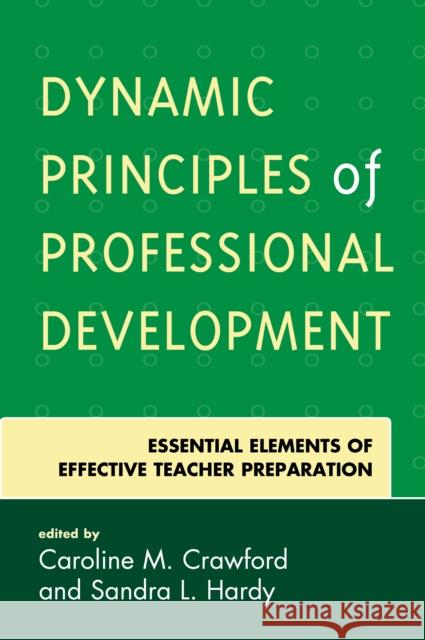 Dynamic Principles of Professional Development: Essential Elements of Effective Teacher Preparation Caroline M. Crawford Sandra L. Hardy 9781475839210 Rowman & Littlefield Publishers - książka