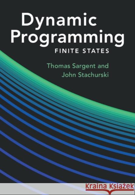Dynamic Programming: Finite States Thomas J. Sargent John Stachurski 9781009540759 Cambridge University Press - książka