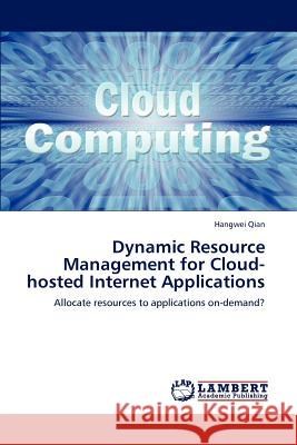 Dynamic Resource Management for Cloud-hosted Internet Applications Qian, Hangwei 9783659223617 LAP Lambert Academic Publishing - książka