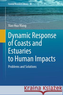 Dynamic Response of Coasts and Estuaries to Human Impacts: Problems and Solutions Xiao Hua Wang 9783031632990 Springer - książka