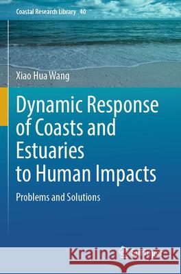Dynamic Response of Coasts and Estuaries to Human Impacts: Problems and Solutions Xiao Hua Wang 9783031633027 Springer - książka