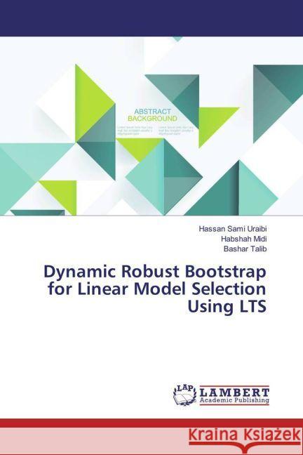 Dynamic Robust Bootstrap for Linear Model Selection Using LTS Sami Uraibi, Hassan; Midi, Habshah; Talib, Bashar 9783659909269 LAP Lambert Academic Publishing - książka