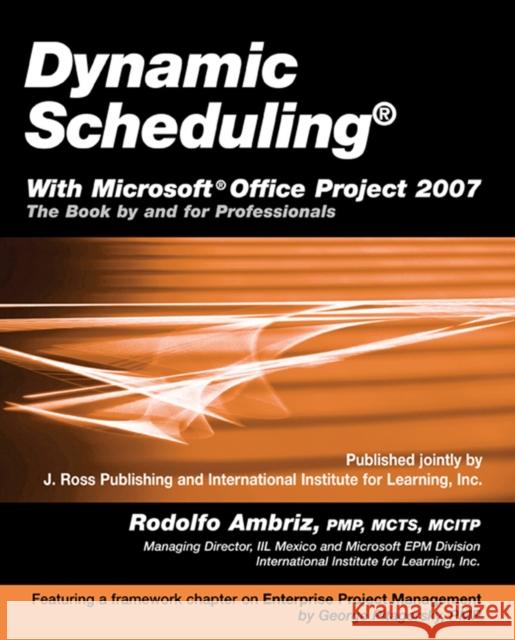 Dynamic Scheduling with Microsoft Office Project 2007: The Book by and for Professionals Rodolfo Ambriz 9781932159875 J. Ross Publishing - książka
