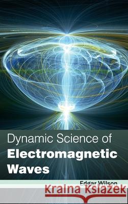 Dynamic Science of Electromagnetic Waves Edgar Wilson 9781632381187 NY Research Press - książka