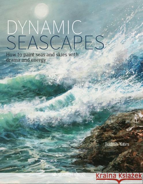 Dynamic Seascapes: How to Paint Seas and Skies with Drama and Energy Judith Yates 9781782218234 Search Press Ltd - książka
