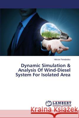 Dynamic Simulation & Analysis Of Wind-Diesel System For Isolated Area Fernandez Hector 9783659540028 LAP Lambert Academic Publishing - książka