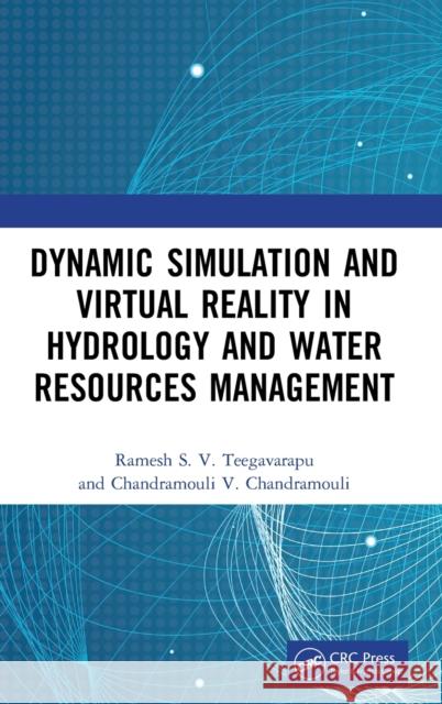 Dynamic Simulation and Virtual Reality in Hydrology and Water Resources Management Ramesh Teegavarapu Chandramouli V. Chandramouli 9780367363789 CRC Press - książka