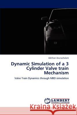 Dynamic Simulation of a 3 Cylinder Valve train Mechanism Arunachalam, Adithan 9783847333937 LAP Lambert Academic Publishing AG & Co KG - książka