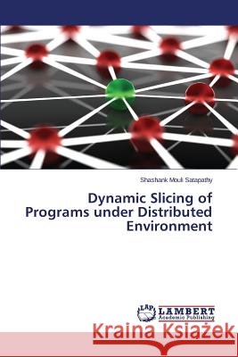 Dynamic Slicing of Programs under Distributed Environment Satapathy Shashank Mouli 9783659670626 LAP Lambert Academic Publishing - książka