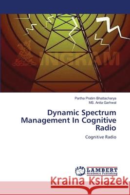 Dynamic Spectrum Management In Cognitive Radio Bhattacharya, Partha Pratim 9783659119156 LAP Lambert Academic Publishing - książka