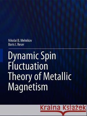 Dynamic Spin-Fluctuation Theory of Metallic Magnetism Nikolai B. Melnikov Boris I. Reser 9783319929729 Springer - książka