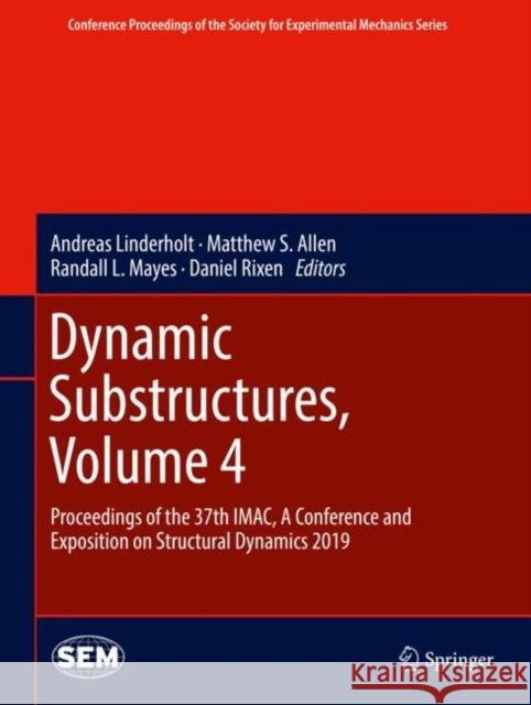 Dynamic Substructures, Volume 4: Proceedings of the 37th Imac, a Conference and Exposition on Structural Dynamics 2019 Linderholt, Andreas 9783030121839 Springer - książka