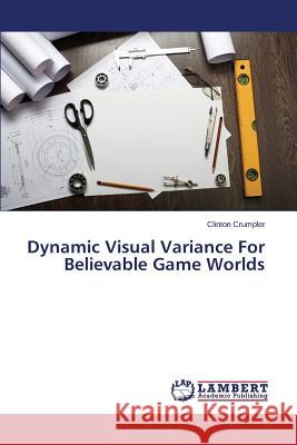 Dynamic Visual Variance For Believable Game Worlds Crumpler Clinton 9783659712739 LAP Lambert Academic Publishing - książka